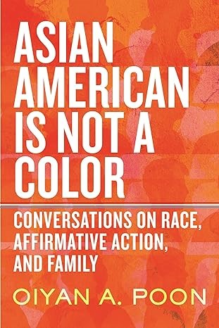 Asian American Is Not a Color: Conversations on Race, Affirmative Action, and Family